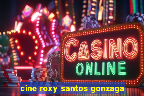 cine roxy santos gonzaga